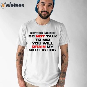 Registered Introvert Do Not Talk To Me You Will Drain My Social Battery Shirt 1