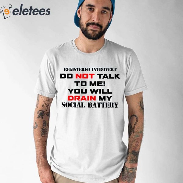 Registered Introvert Do Not Talk To Me You Will Drain My Social Battery Shirt