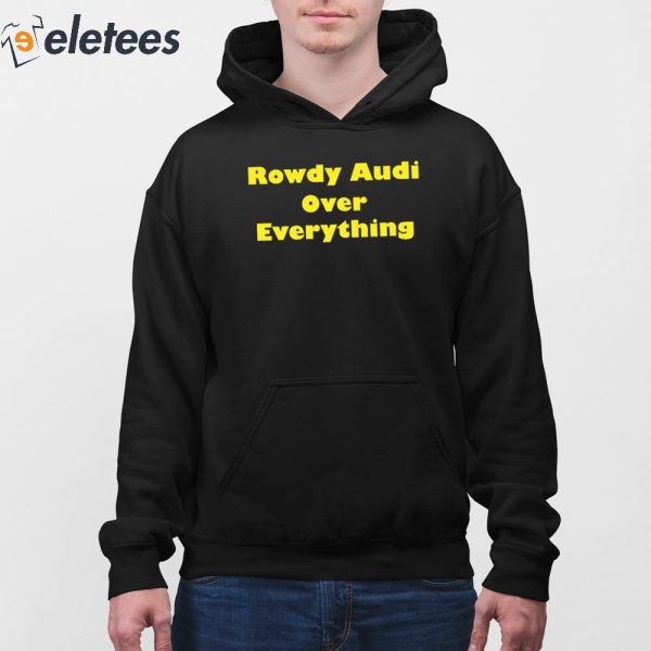 Rowdy Audi Over Everything Shirt