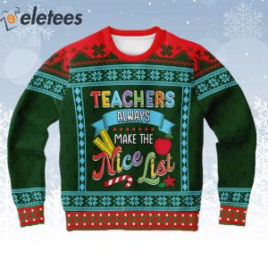 Teacher Always Make The Nice List Ugly Christmas Sweater 1