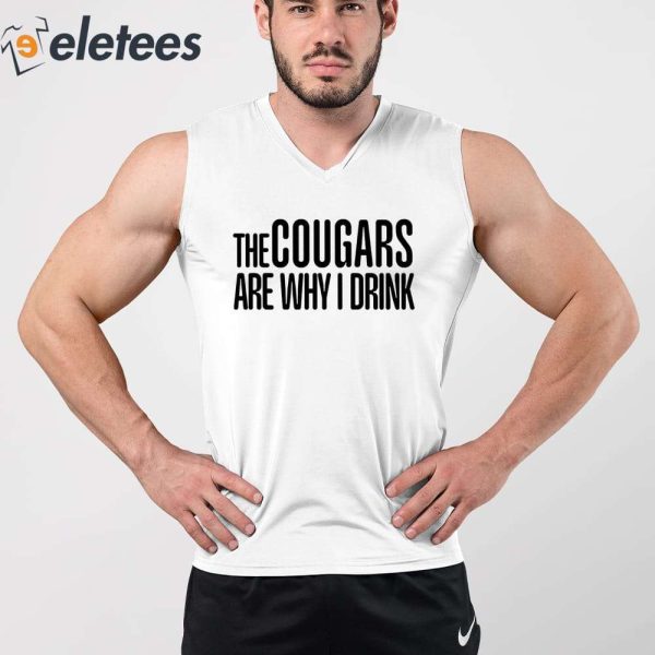 The Cougars Are Why I Drink Shirt