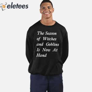 The Season Of Witches And Goblins Is Now At Hand Shirt 2
