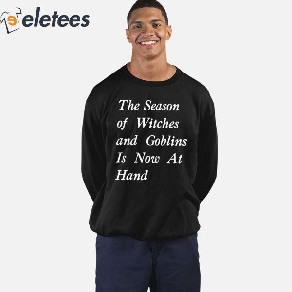 The Season Of Witches And Goblins Is Now At Hand Shirt