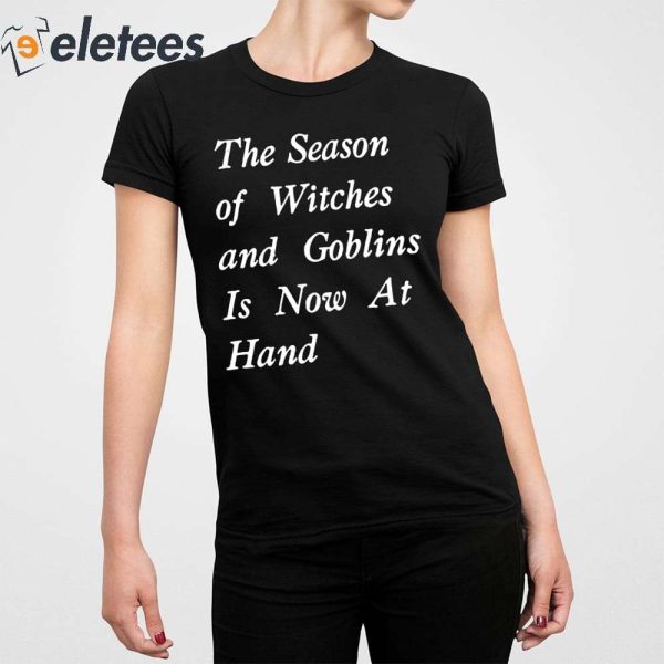 The Season Of Witches And Goblins Is Now At Hand Shirt