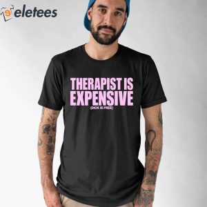 Therapy Is Expensive Dick Is Free Shirt 1