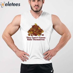 They Arent Gonna Rake Themselves Shirt 3