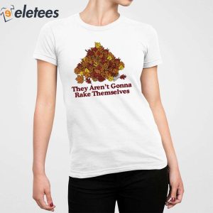 They Arent Gonna Rake Themselves Shirt 4