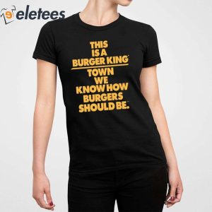 This Is A Burger King Town We Know How Burgers Should Be Shirt 3