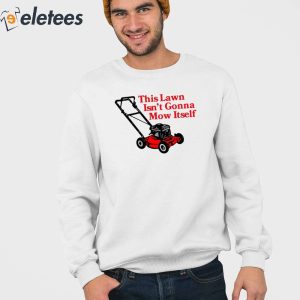 This Lawn Isnt Gonna Mow Itself Shirt 2