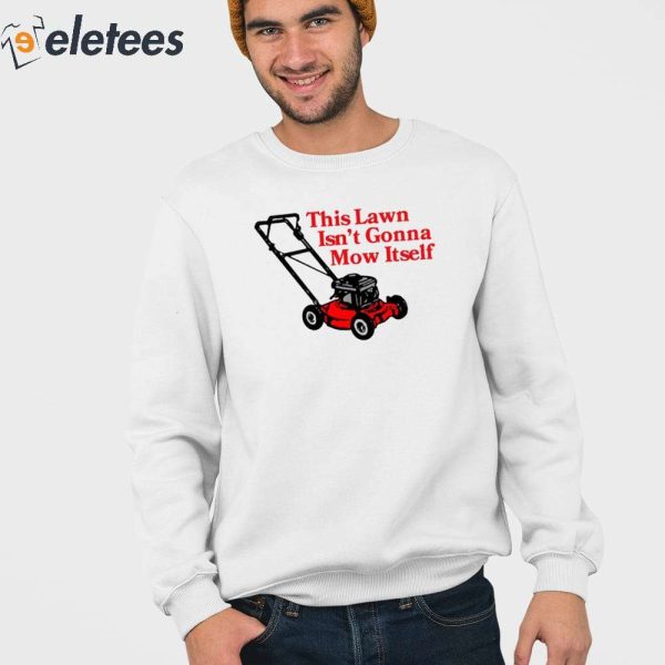 This Lawn Isn’t Gonna Mow Itself Shirt