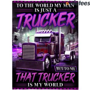 To The World My Man Is just A Trucker But To Me That Trucker Is My World Blanket 2