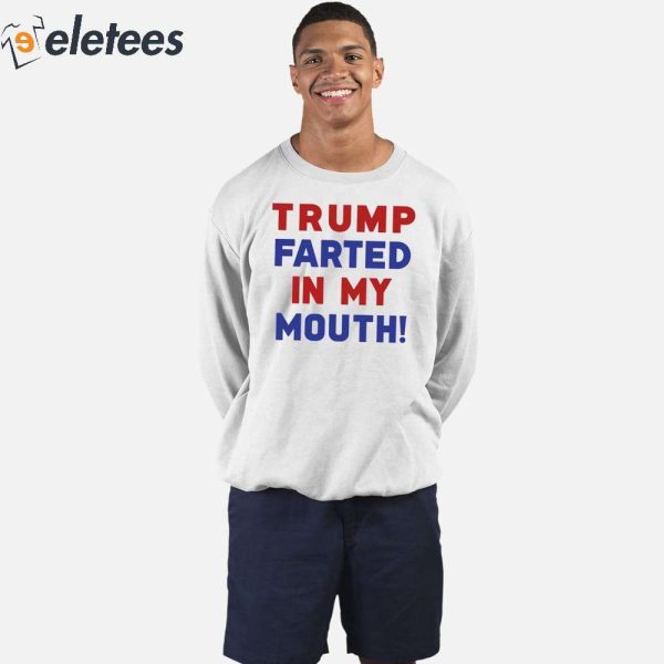 Trump Farted In My Mouth Shirt