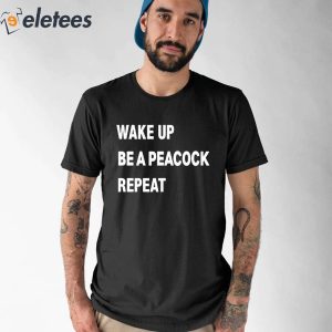 Wake Up Be A Peacock Repeat Shirt 1