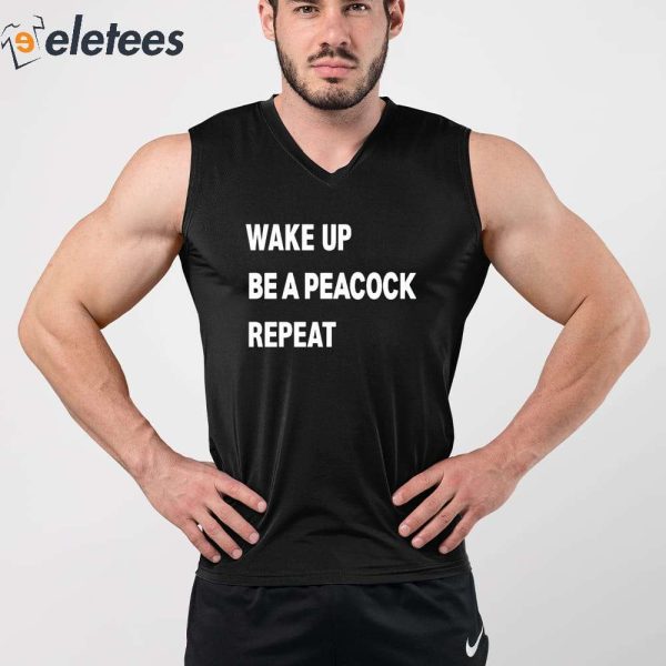 Wake Up Be A Peacock Repeat Shirt