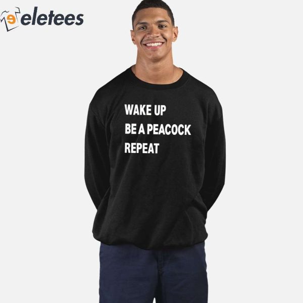 Wake Up Be A Peacock Repeat Shirt