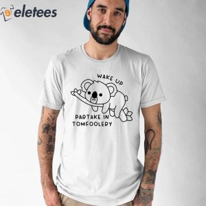 Wake Up Partake In Tomfoolery Shirt 1