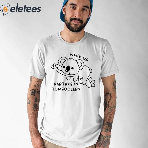 Wake Up Partake In Tomfoolery Shirt