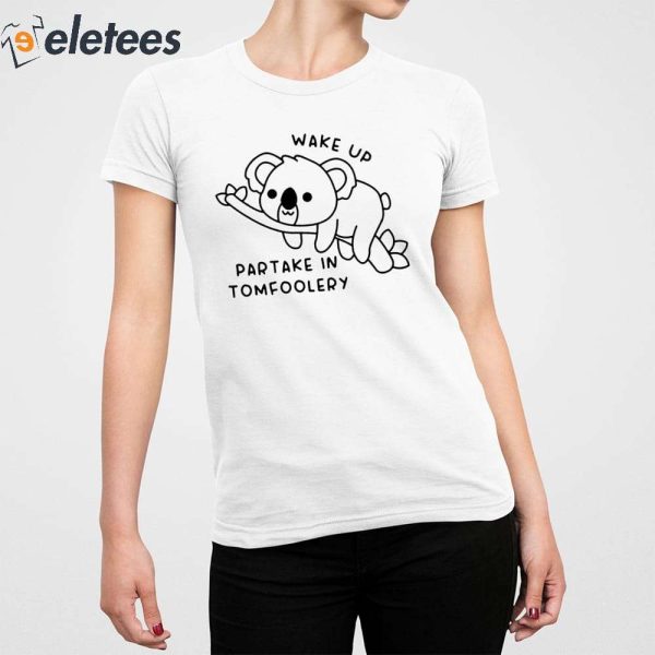 Wake Up Partake In Tomfoolery Shirt