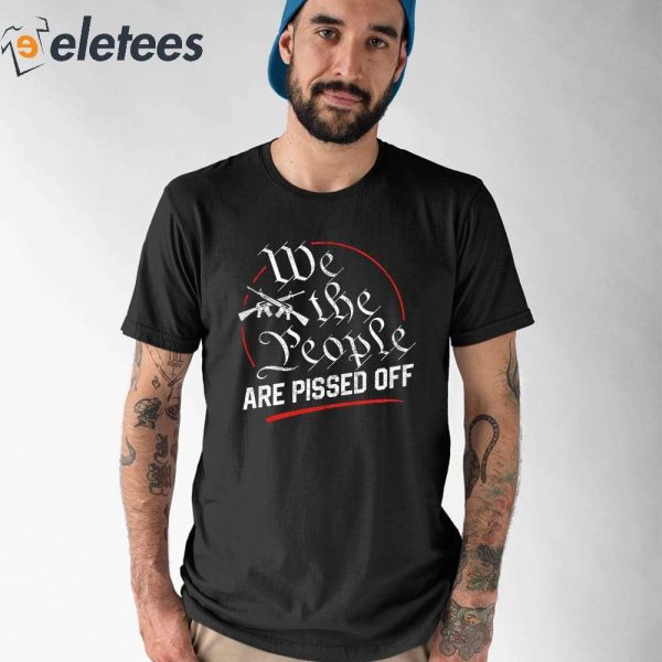 We The People Are Pissed Off Shirt