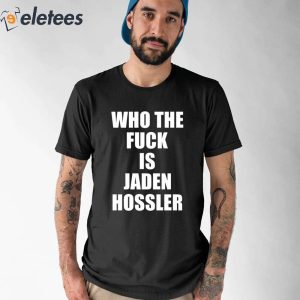 Who The Fuck Is Jaden Hossler Shirt 1