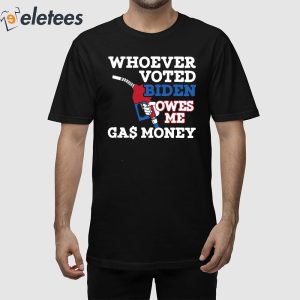 Whoever Voted Biden Owes Me Gas Money Shirt 1