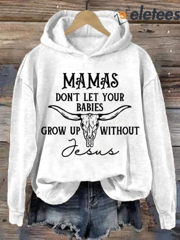 Women’S Mamas Don’T Let Your Babies Grow Up Without Jesus Sweatshirt