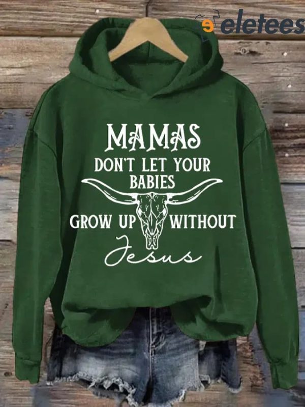 Women’S Mamas Don’T Let Your Babies Grow Up Without Jesus Sweatshirt