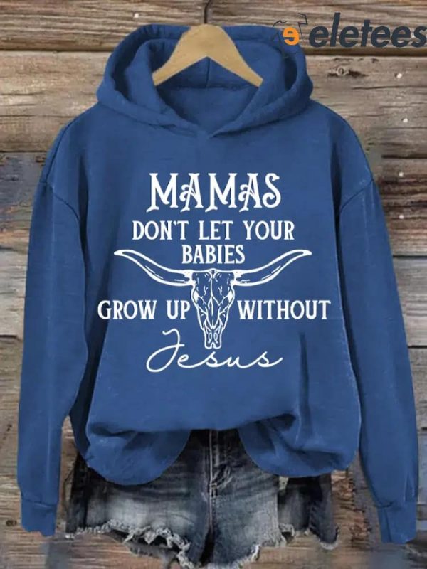 Women’S Mamas Don’T Let Your Babies Grow Up Without Jesus Sweatshirt