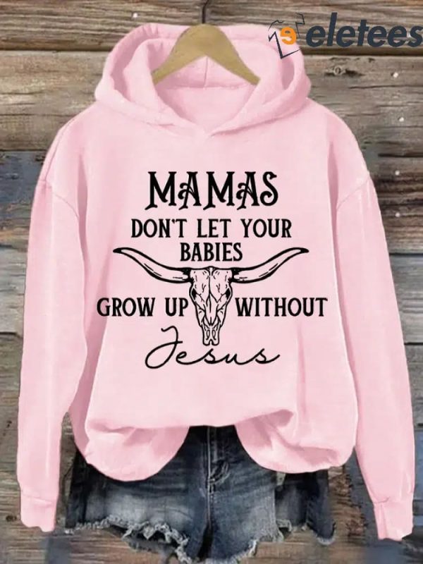 Women’S Mamas Don’T Let Your Babies Grow Up Without Jesus Sweatshirt