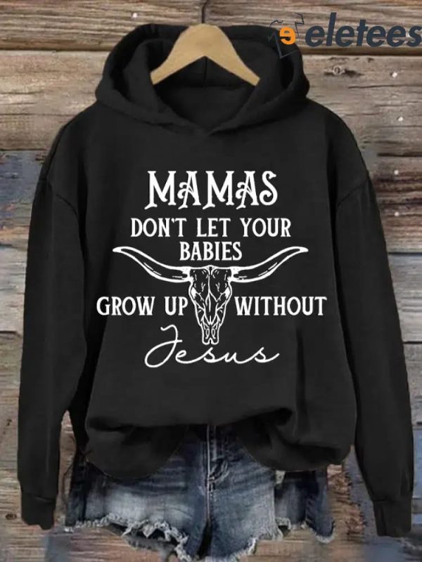 Women’S Mamas Don’T Let Your Babies Grow Up Without Jesus Sweatshirt