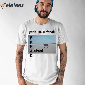 Yeah Im A Freak Animal Shirt 1