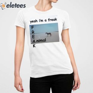 Yeah Im A Freak Animal Shirt 2
