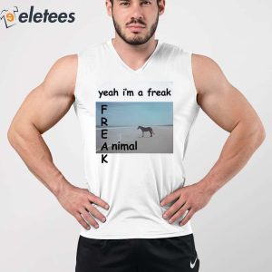 Yeah Im A Freak Animal Shirt 5
