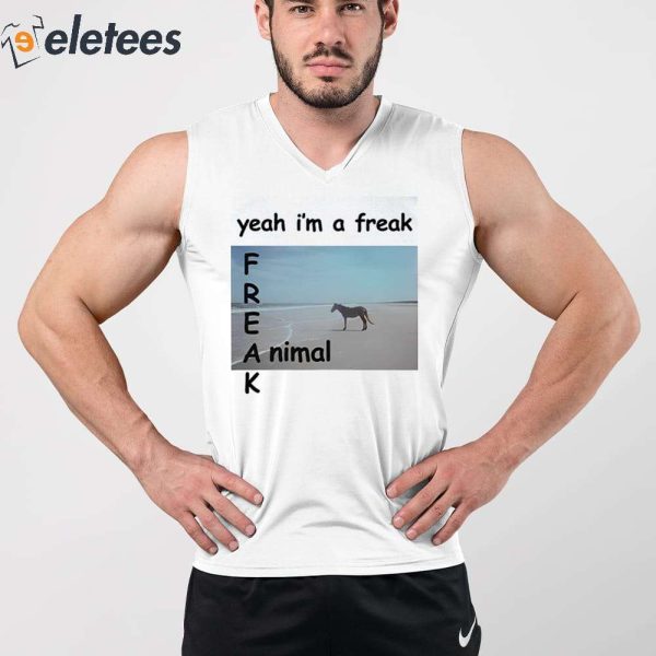 Yeah I’m A Freak Animal Shirt