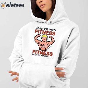 Yeah Im Into Fitness Fitness Dick In Yo Mouth Shirt 4