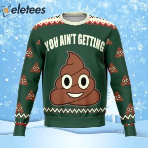 You Aint Getting Funny Ugly Christmas Sweater 1