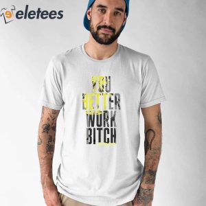 You Better Work Bitch Shirt 1