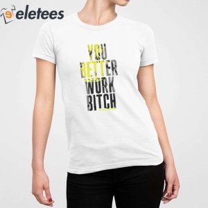 You Better Work Bitch Shirt 2