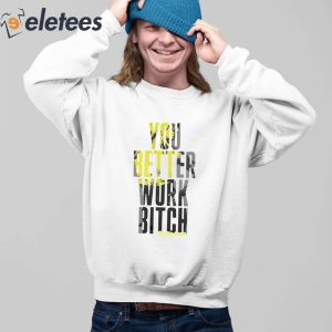 You Better Work Bitch Shirt 3