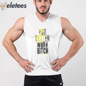 You Better Work Bitch Shirt 5
