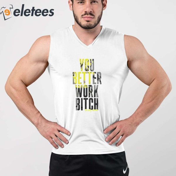 You Better Work Bitch Shirt
