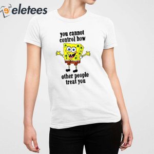 You Cannot Control How Other People Treat You Shirt 2