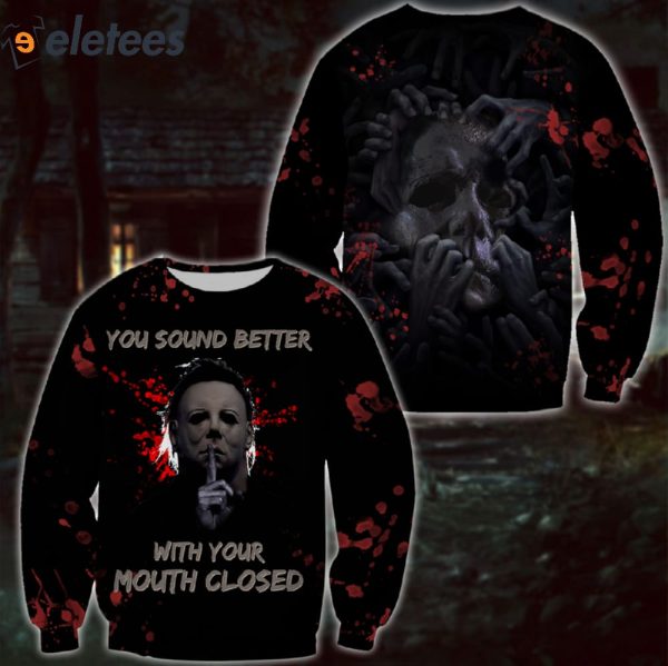 You Sound Better With Your Mouth Closed Myers 3D All Over Printed Shirt