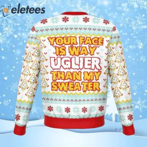 Your Face Is Uglier Than My Sweater Ugly Christmas Sweater 2