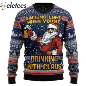 Aint No Laws When Youre Drinking With Claus Ugly Christmas Sweater