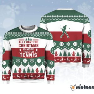 All I Want For Christmas Is More Time For Tennis Ugly Sweater