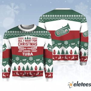 All I Want For Christmas Is You Just Kidding I Want Tuba Ugly Christmas Sweater