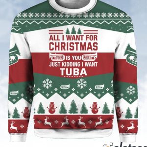 All I Want For Christmas Is You Just Kidding I Want Tuba Ugly Christmas Sweater 2