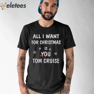 All I Want For Christmas Is You Tom Cruise Shirt 1