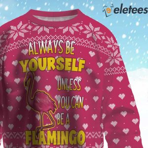 Always Be Yourself Unless You Can Be A Flamingo Ugly Christmas Sweater 2